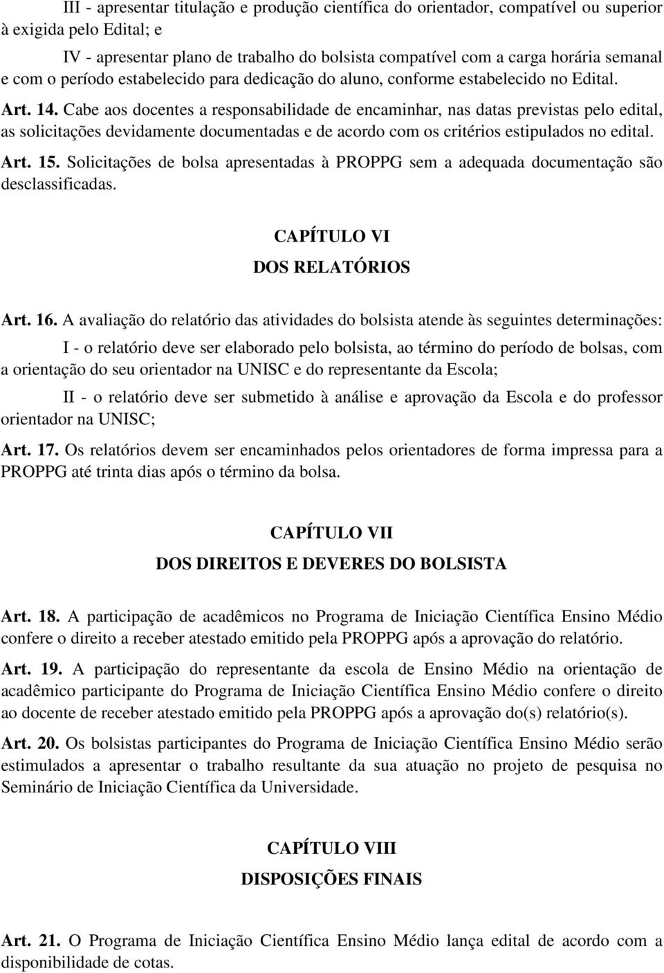 Cabe aos docentes a responsabilidade de encaminhar, nas datas previstas pelo edital, as solicitações devidamente documentadas e de acordo com os critérios estipulados no edital. Art. 15.