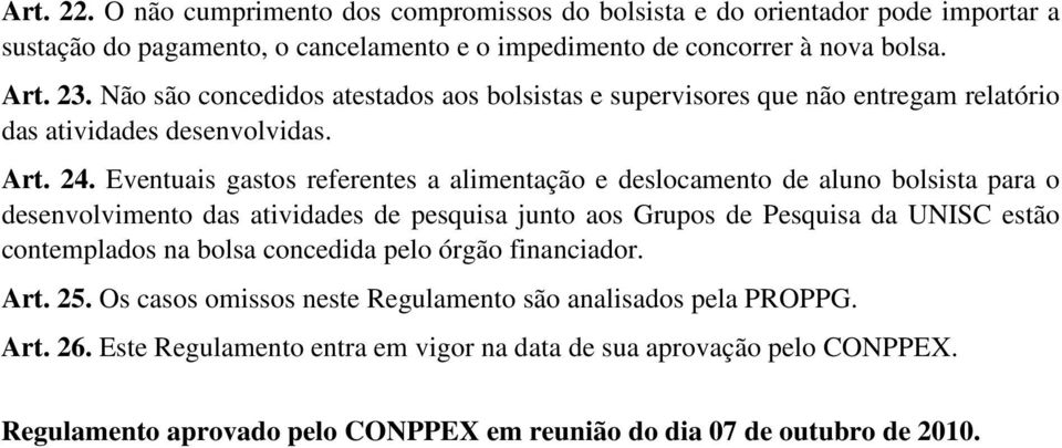 Eventuais gastos referentes a alimentação e deslocamento de aluno bolsista para o desenvolvimento das atividades de pesquisa junto aos Grupos de Pesquisa da UNISC estão contemplados na