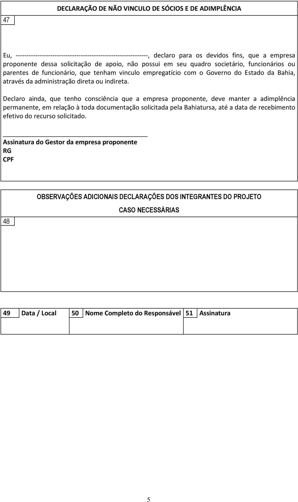 Declaro ainda, que tenho consciência que a empresa proponente, deve manter a adimplência permanente, em relação à toda documentação solicitada pela Bahiatursa, até a data de recebimento efetivo do