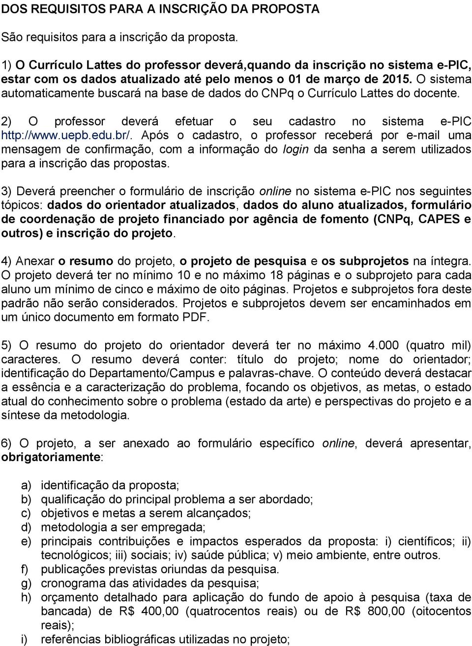 O sistema automaticamente buscará na base de dados do CNPq o Currículo Lattes do docente. 2) O professor deverá efetuar o seu cadastro no sistema e-pic http://www.uepb.edu.br/.