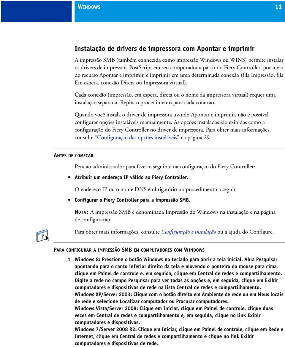 Cada conexão (impressão, em espera, direta ou o nome da impressora virtual) requer uma instalação separada. Repita o procedimento para cada conexão.