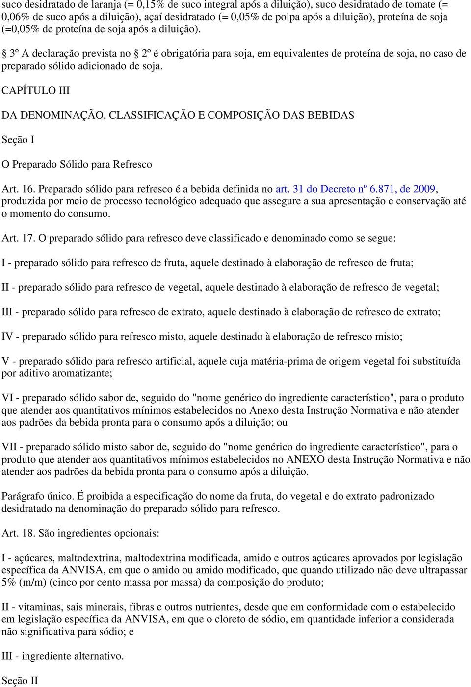 CAPÍTULO III DA DENOMINAÇÃO, CLASSIFICAÇÃO E COMPOSIÇÃO DAS BEBIDAS Seção I O Preparado Sólido para Refresco Art. 16. Preparado sólido para refresco é a bebida definida no art. 31 do Decreto nº 6.