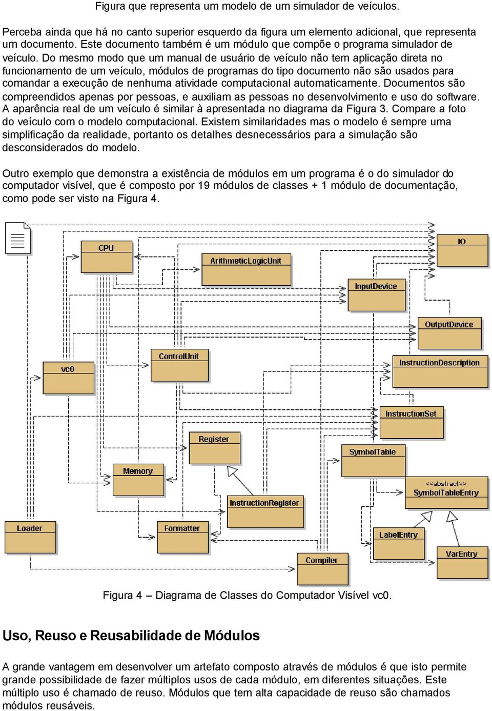 Do mesmo modo que um manual de usuário de veículo não tem aplicação direta no funcionamento de um veículo, módulos de programas do tipo documento não são usados para comandar a execução de nenhuma