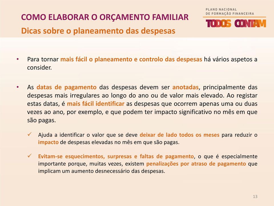 Ao registar estas datas, é mais fácil identificar as despesas que ocorrem apenas uma ou duas vezes ao ano, por exemplo, e que podem ter impacto significativo no mês em que são pagas.