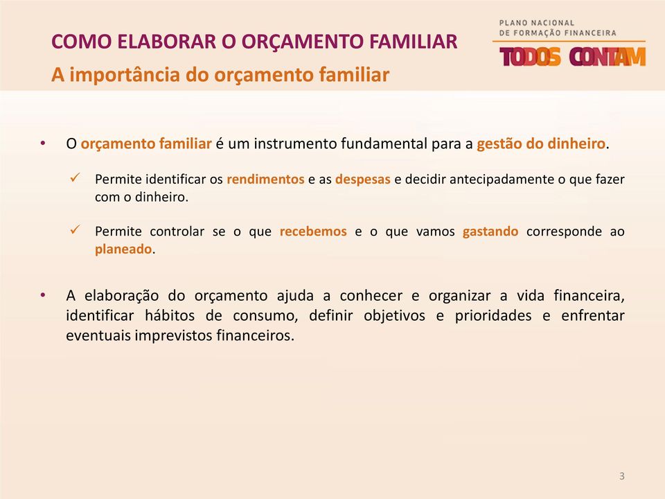 Permite controlar se o que recebemos e o que vamos gastando corresponde ao planeado.