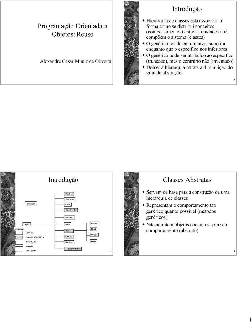 Descer a hierarquia retrata a diminuição do grau de abstração 2 Introdução Classes Abstratas Croneable Object Legenda: CLASSE CLASSE ABSTRATA Boolean Character Class ClassLoader Compiler Math Number