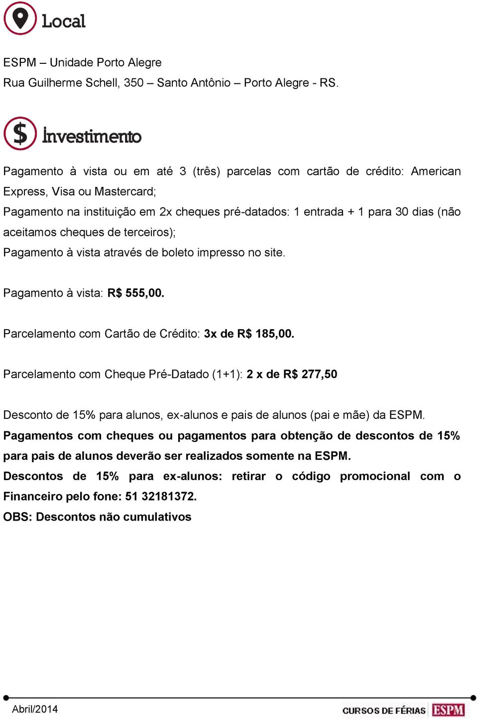 aceitamos cheques de terceiros); Pagamento à vista através de boleto impresso no site. Pagamento à vista: R$ 555,00. Parcelamento com Cartão de Crédito: 3x de R$ 185,00.