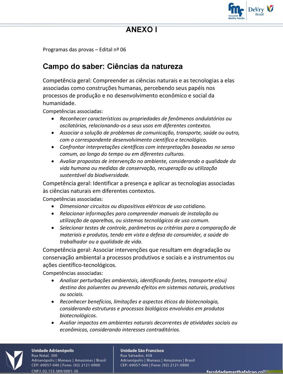 Reconhecer características ou propriedades de fenômenos ondulatórios ou oscilatórios, relacionando-os a seus usos em diferentes contextos.