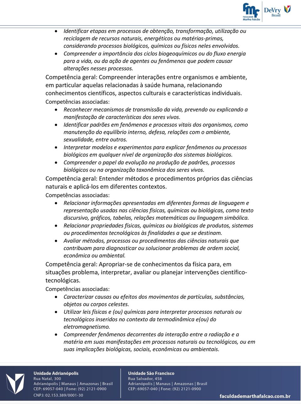 Competência geral: Compreender interações entre organismos e ambiente, em particular aquelas relacionadas à saúde humana, relacionando conhecimentos científicos, aspectos culturais e características