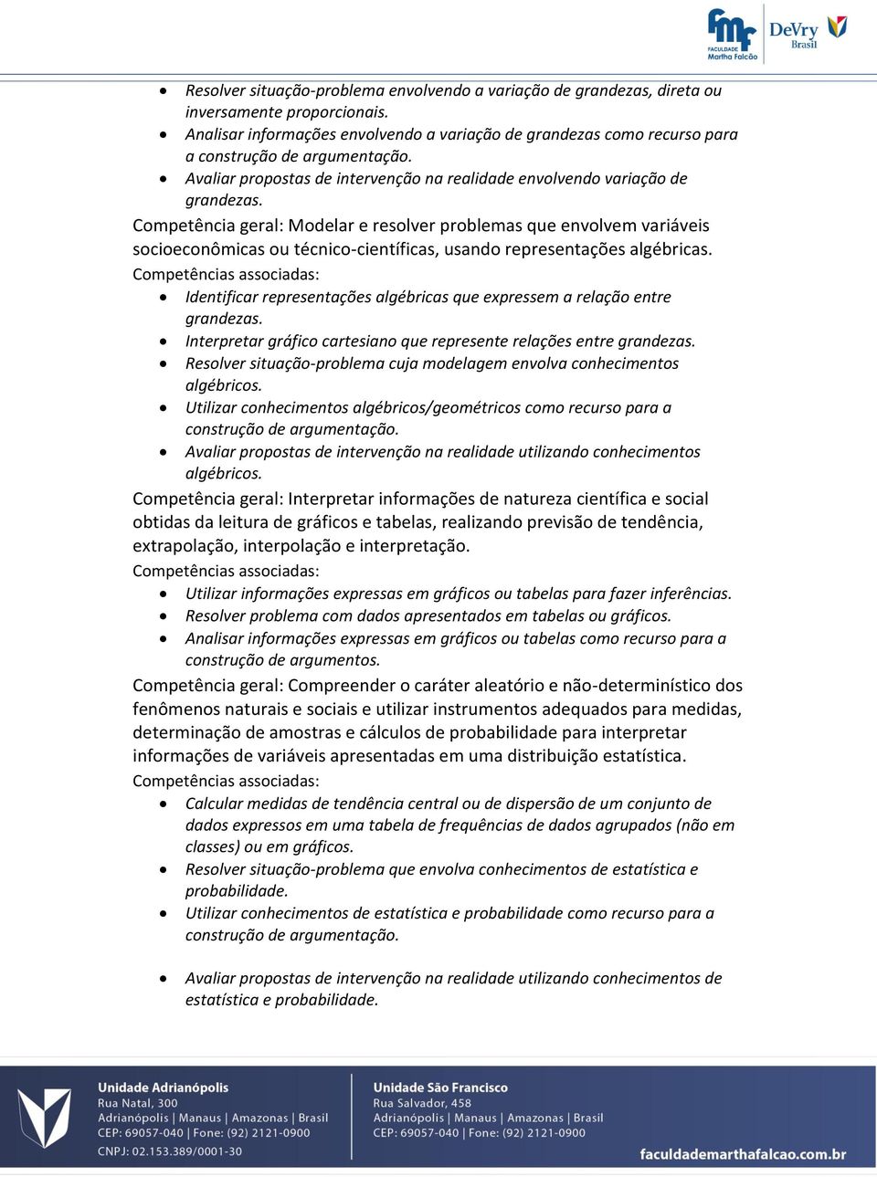 Competência geral: Modelar e resolver problemas que envolvem variáveis socioeconômicas ou técnico-científicas, usando representações algébricas.