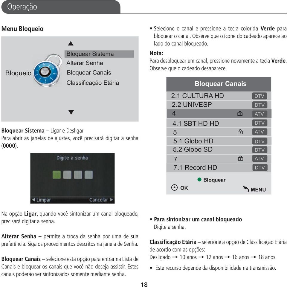 Nota: Para desbloquear um canal, pressione novamente a tecla Verde. Observe que o cadeado desaparece. Bloquear Canais 2.1 CULTURA HD 2.2 UNIVESP 4 4.1 SBT HD HD 5 5.1 Globo HD 5.2 Globo SD 7 7.