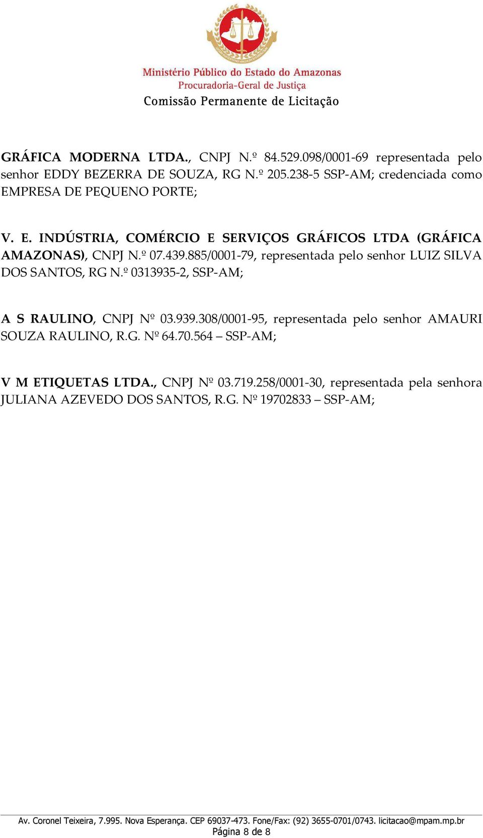 885/0001-79, representada pelo senhor LUIZ SILVA DOS SANTOS, RG N.º 0313935-2, SSP-AM; A S RAULINO, CNPJ Nº 03.939.