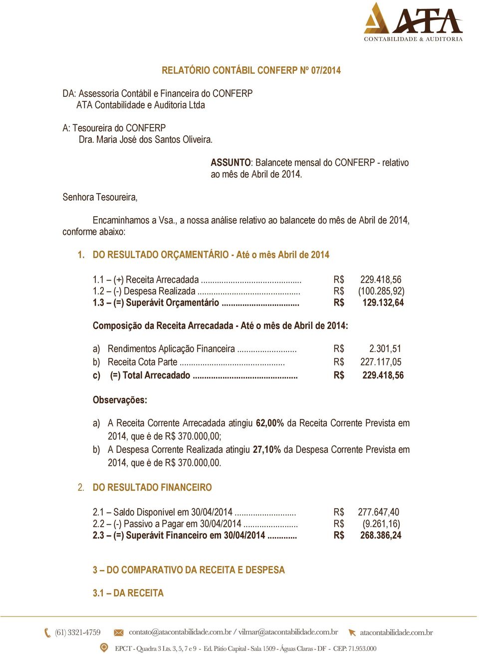 DO RESULTADO ORÇAMENTÁRIO - Até o mês Abril de 2014 1.1 (+) Receita Arrecadada... R$ 229.418,56 1.2 (-) Despesa Realizada... R$ (100.285,92) 1.3 (=) Superávit Orçamentário... R$ 129.