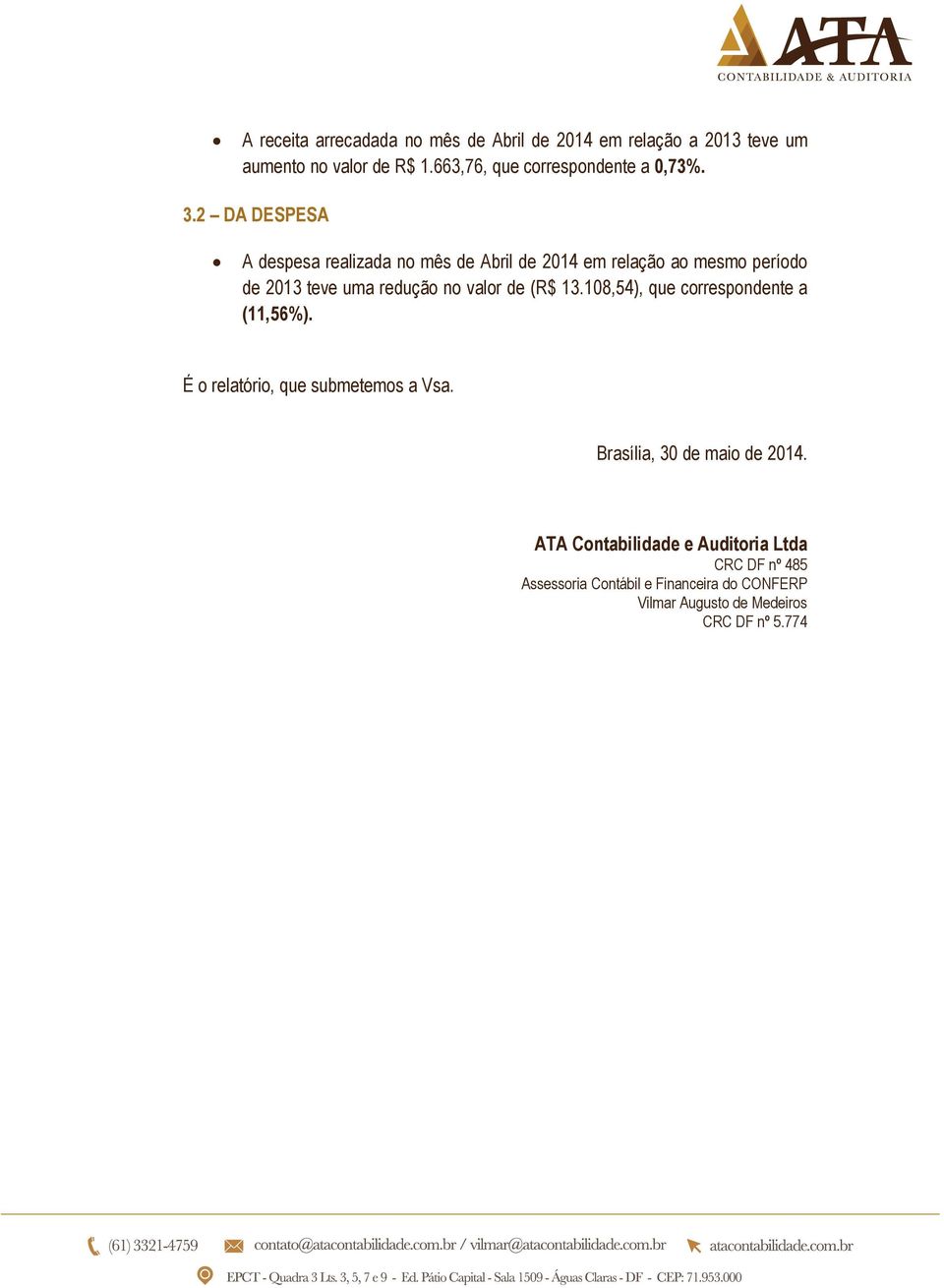 2 DA DESPESA A despesa realizada no mês de Abril de 2014 em relação ao mesmo período de 2013 teve uma redução no valor de (R$