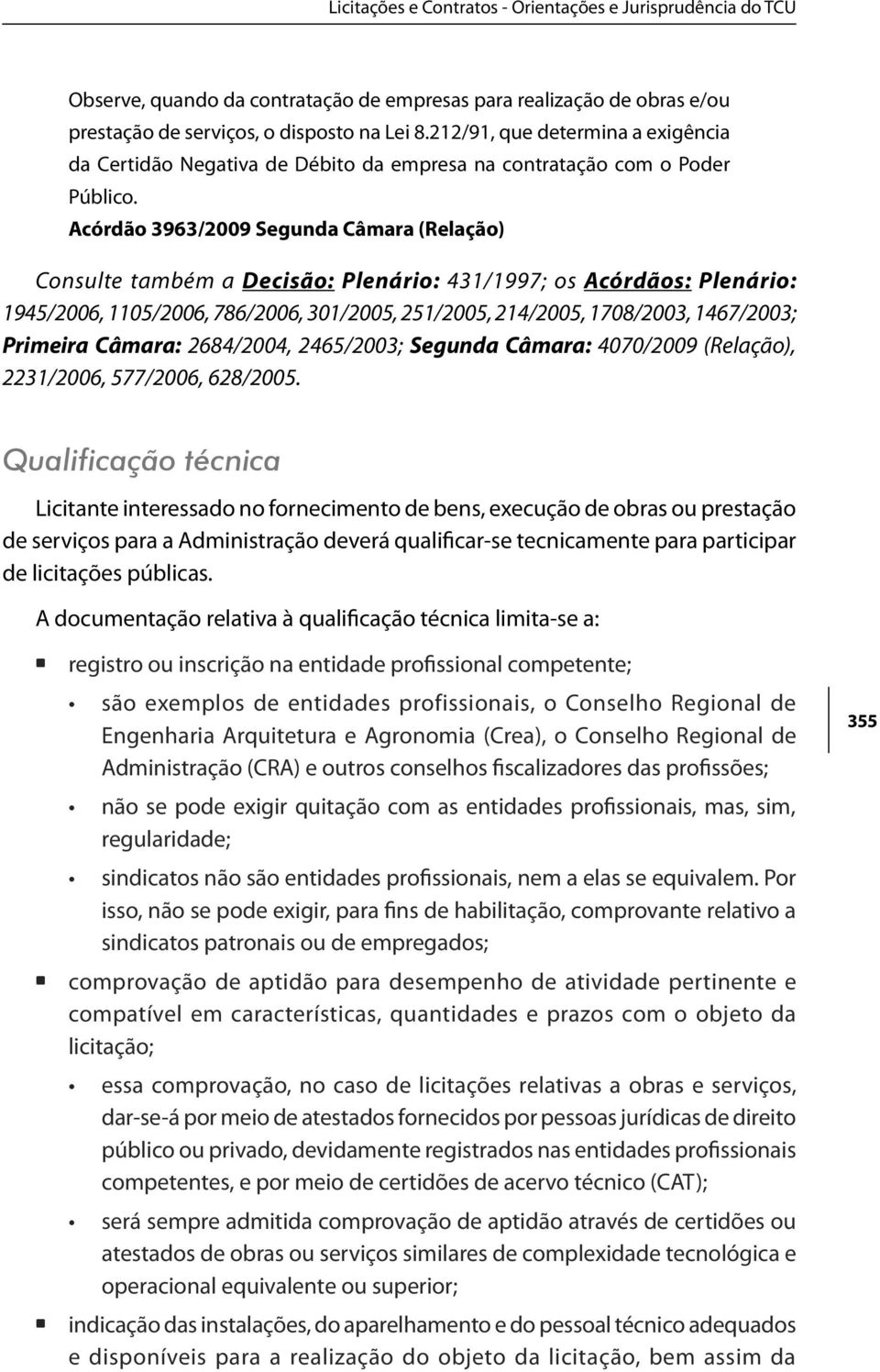 Acórdão 3963/2009 Segunda Câmara (Relação) Consulte também a Decisão: Plenário: 431/1997; os Acórdãos: Plenário: 1945/2006, 1105/2006, 786/2006, 301/2005, 251/2005, 214/2005, 1708/2003, 1467/2003;