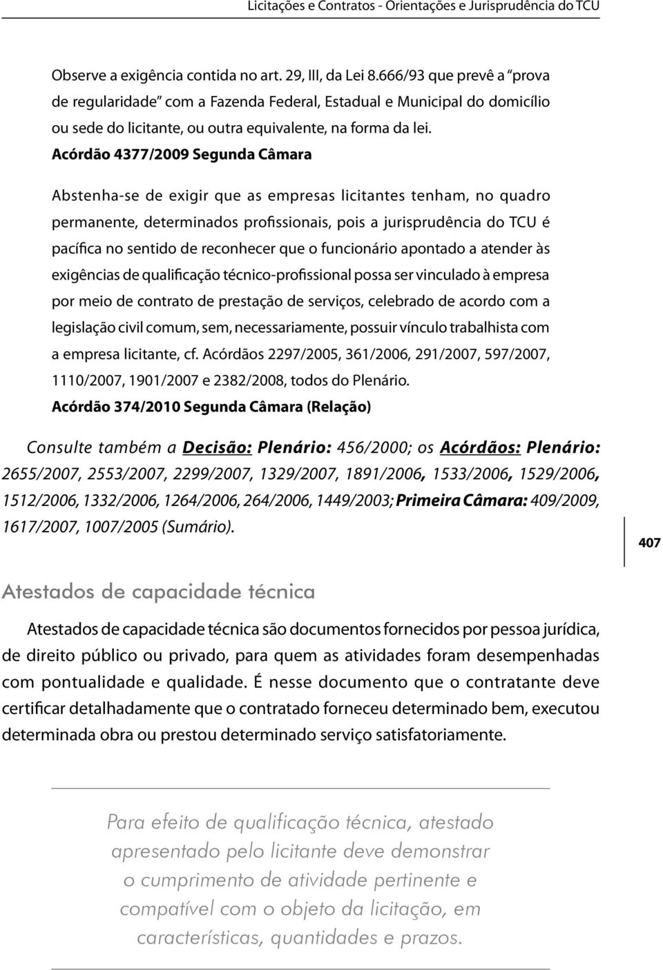 Acórdão 4377/2009 Segunda Câmara Abstenha-se de exigir que as empresas licitantes tenham, no quadro permanente, determinados profissionais, pois a jurisprudência do TCU é pacífica no sentido de