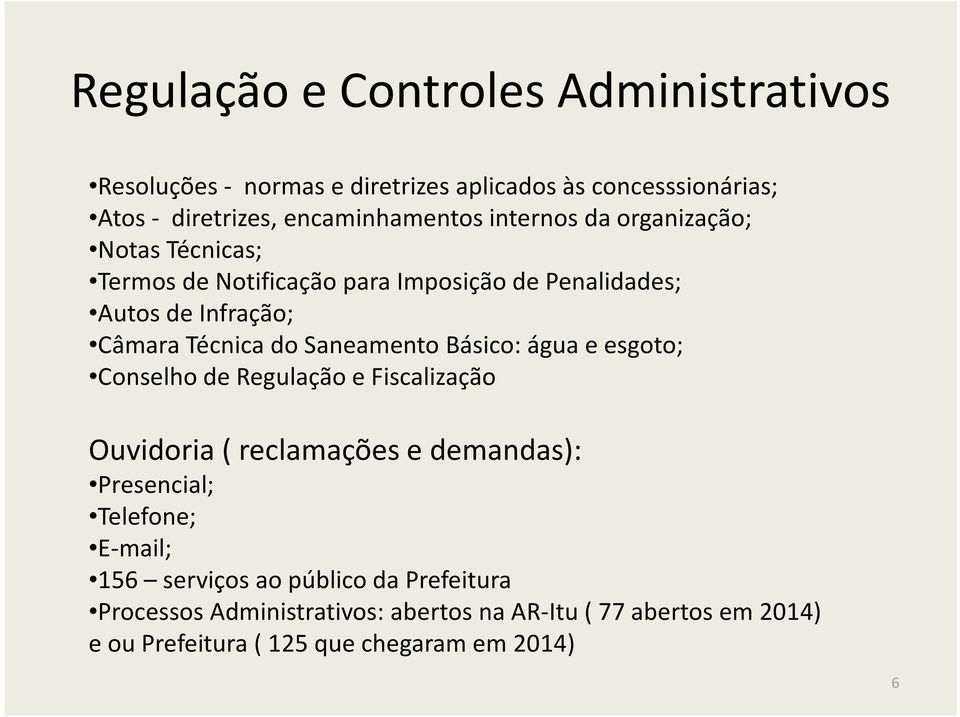 Saneamento Básico: água e esgoto; Conselho de Regulação e Fiscalização Ouvidoria ( reclamações e demandas): Presencial; Telefone; E-mail;