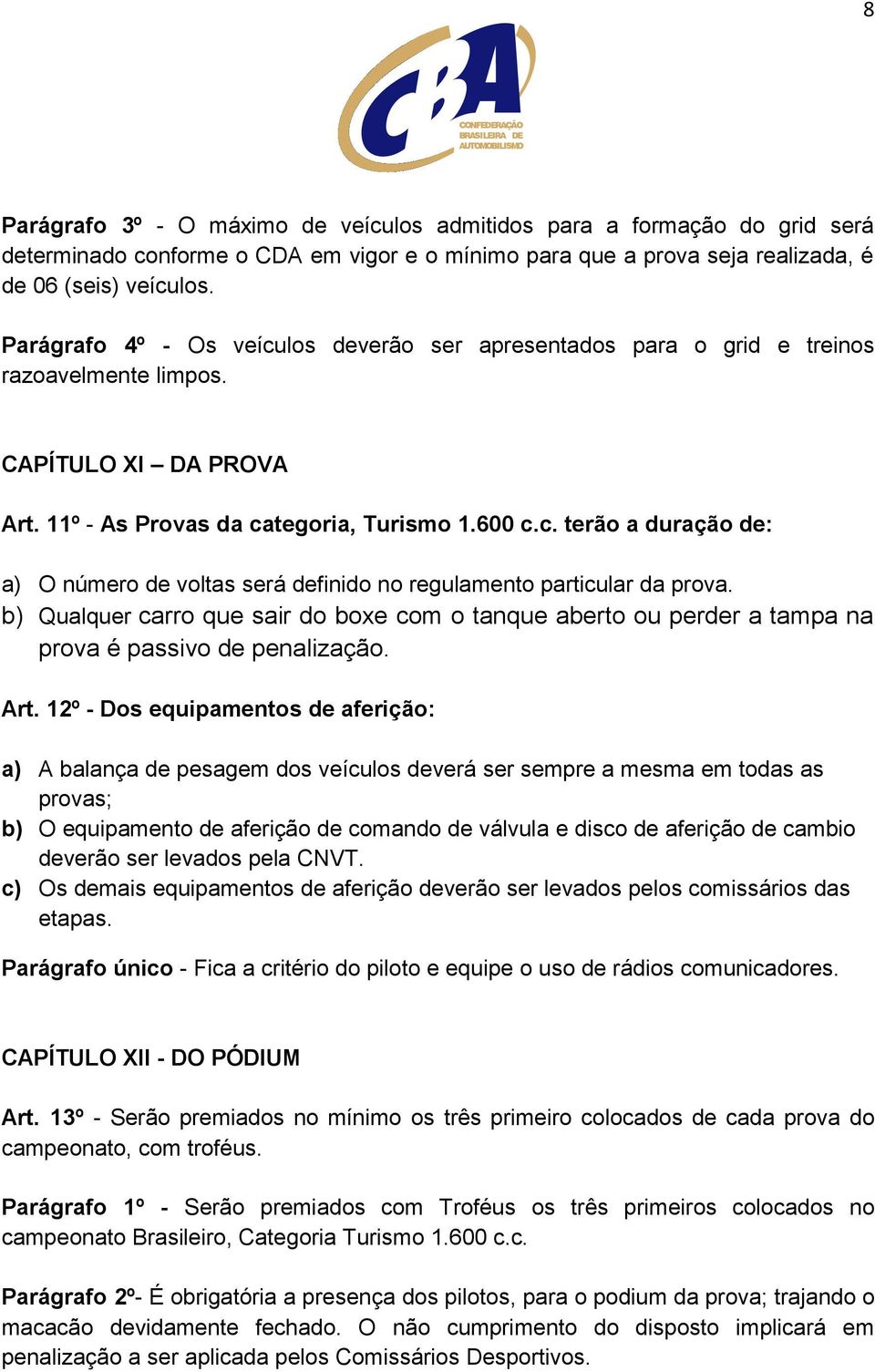 b) Qualquer carro que sair do boxe com o tanque aberto ou perder a tampa na prova é passivo de penalização. Art.