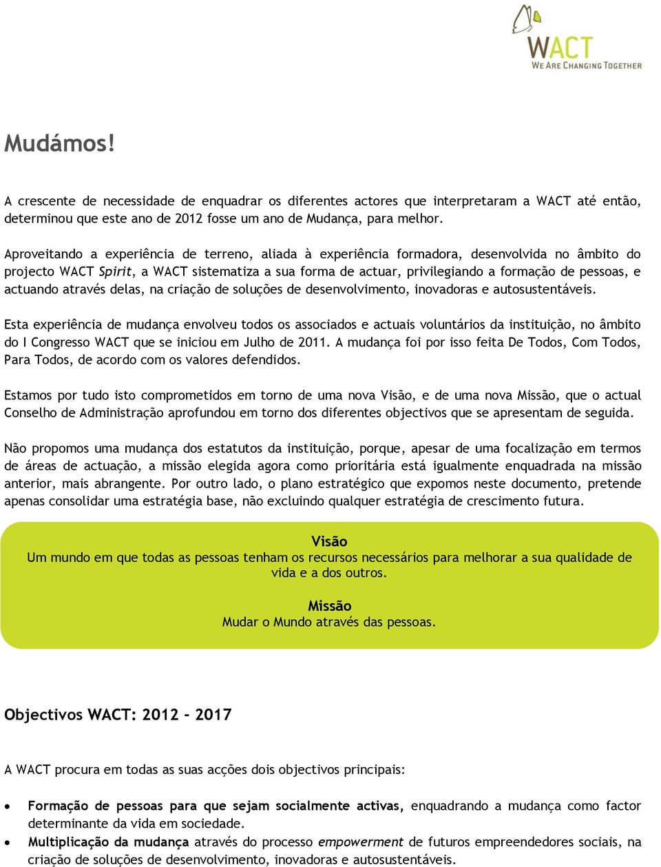 actuando através delas, na criação de soluções de desenvolvimento, inovadoras e autosustentáveis.