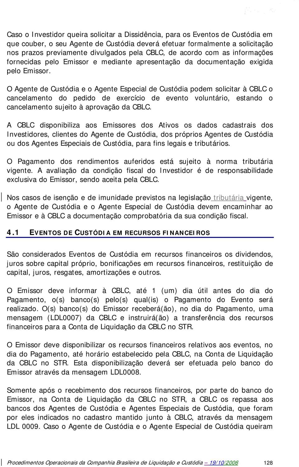 O Agente de Custódia e o Agente Especial de Custódia podem solicitar à CBLC o cancelamento do pedido de exercício de evento voluntário, estando o cancelamento sujeito à aprovação da CBLC.