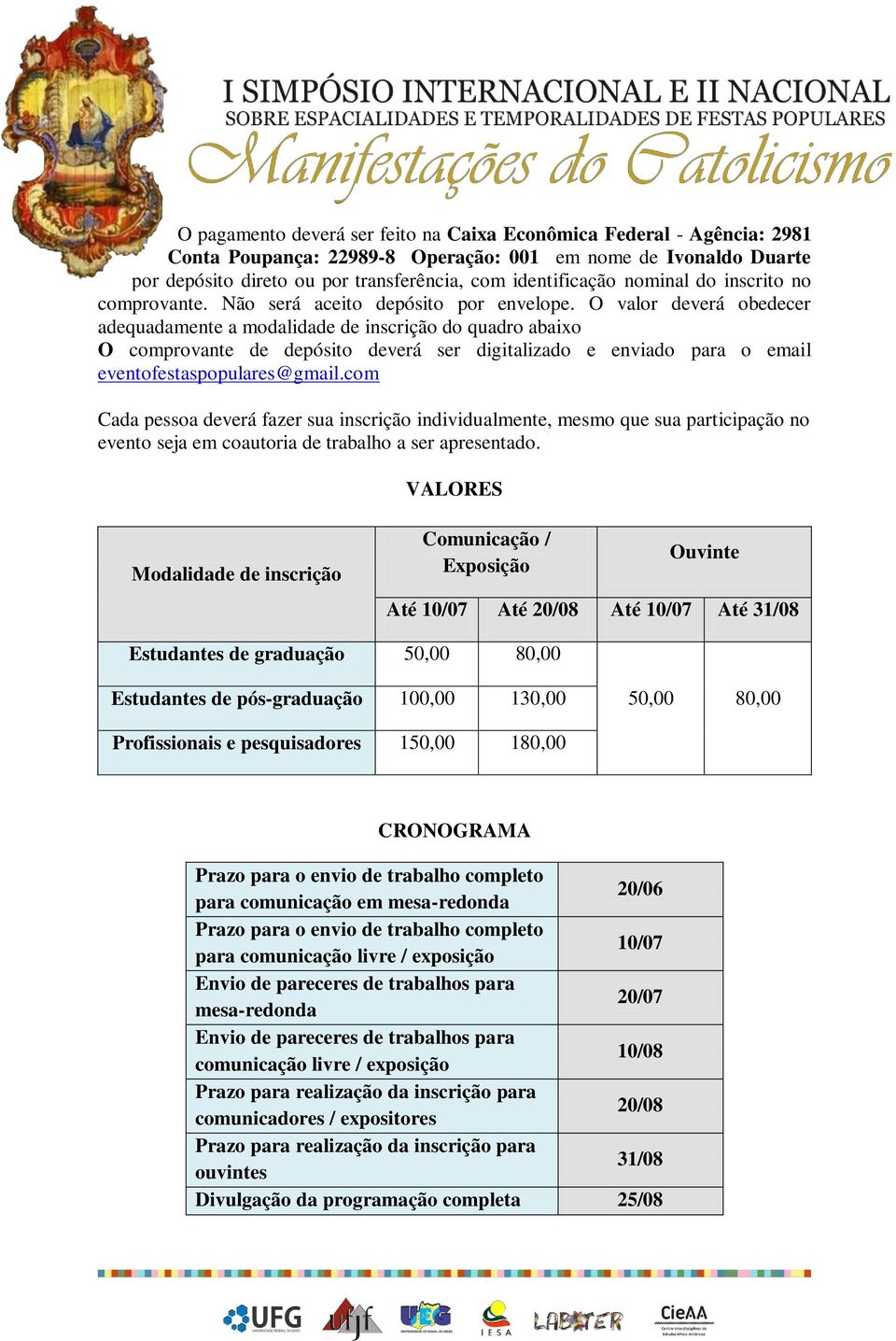 O valor deverá obedecer adequadamente a modalidade de inscrição do quadro abaixo O comprovante de depósito deverá ser digitalizado e enviado para o email eventofestaspopulares@gmail.