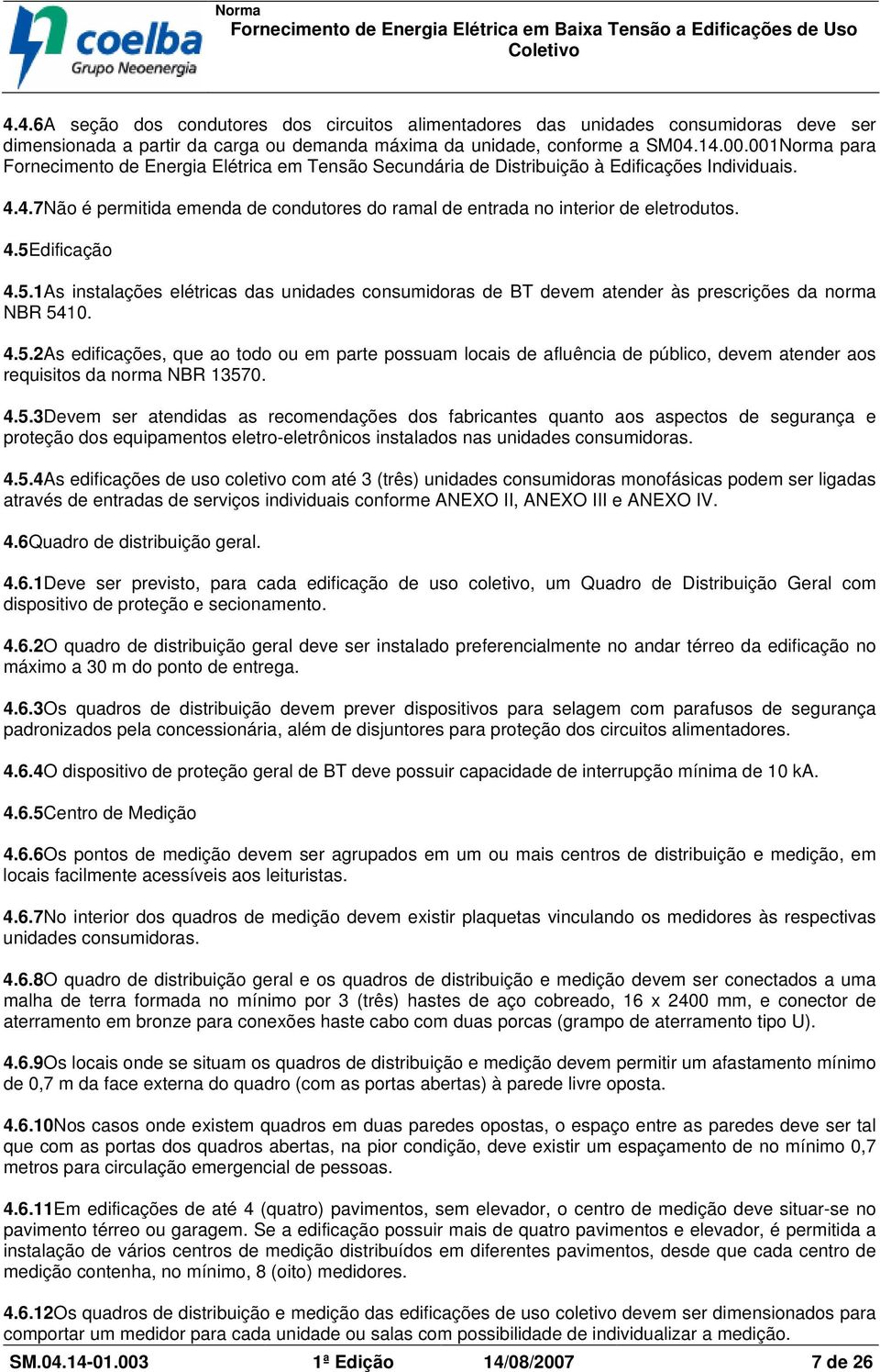 4.5Edificação 4.5.1As instalações elétricas das unidades consumidoras de BT devem atender às prescrições da norma NBR 5410. 4.5.2As edificações, que ao todo ou em parte possuam locais de afluência de público, devem atender aos requisitos da norma NBR 13570.