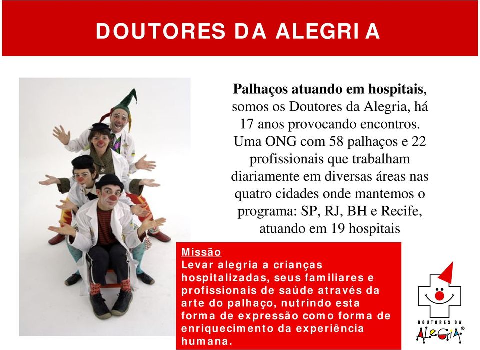 programa: SP, RJ, BH e Recife, atuando em 19 hospitais Missão Levar alegria a crianças hospitalizadas, seus familiares e
