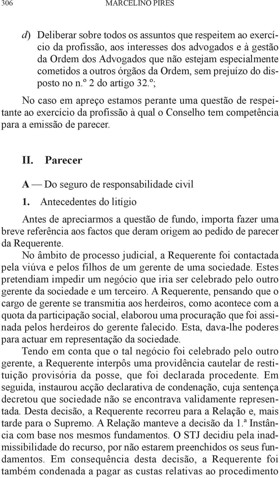 º; No caso em apreço estamos perante uma questão de respeitante ao exercício da profissão à qual o Conselho tem competência para a emissão de parecer. II.