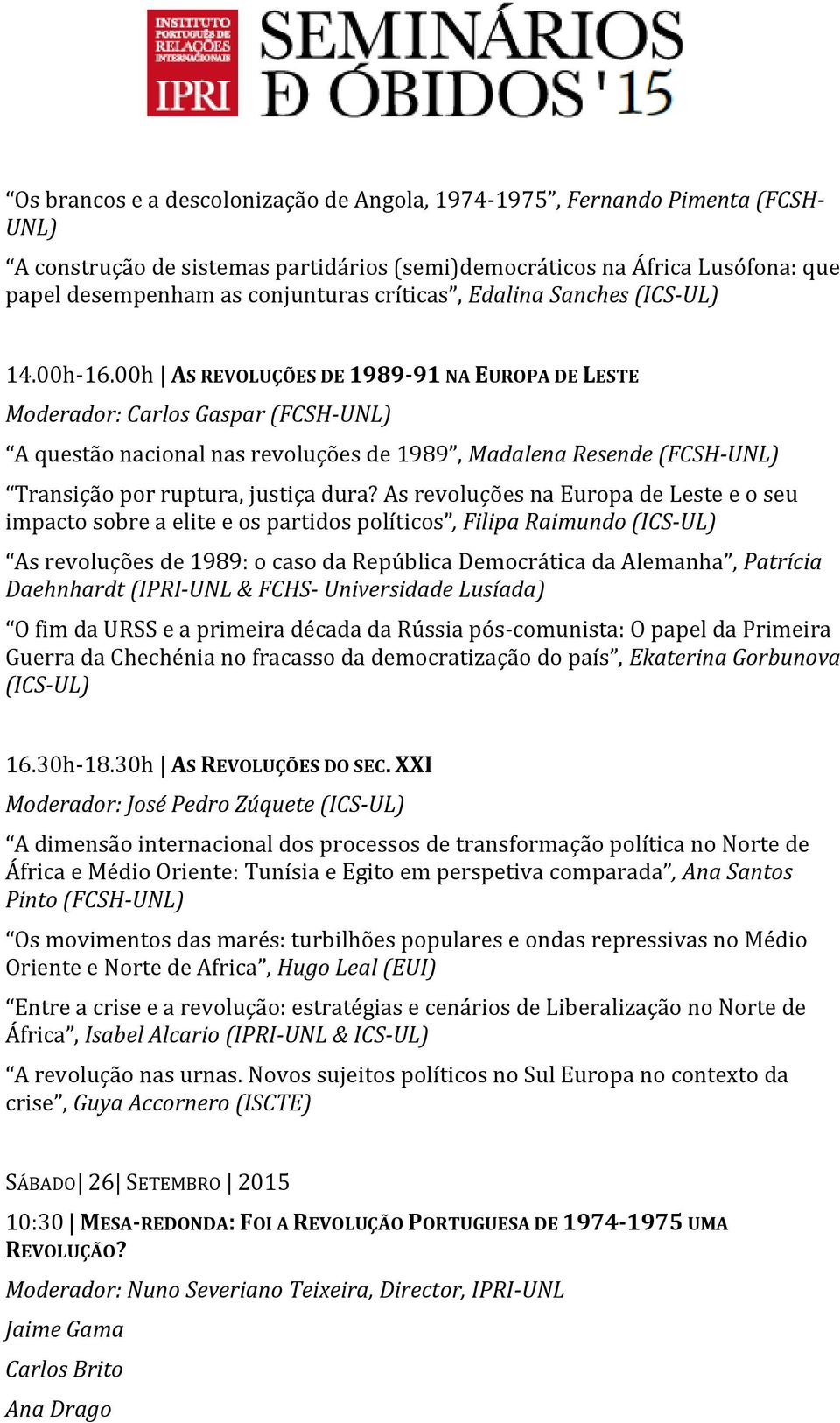 00h AS REVOLUÇÕES DE 1989-91 NA EUROPA DE LESTE Moderador: Carlos Gaspar (FCSH-UNL) A questão nacional nas revoluções de 1989, Madalena Resende (FCSH-UNL) Transição por ruptura, justiça dura?