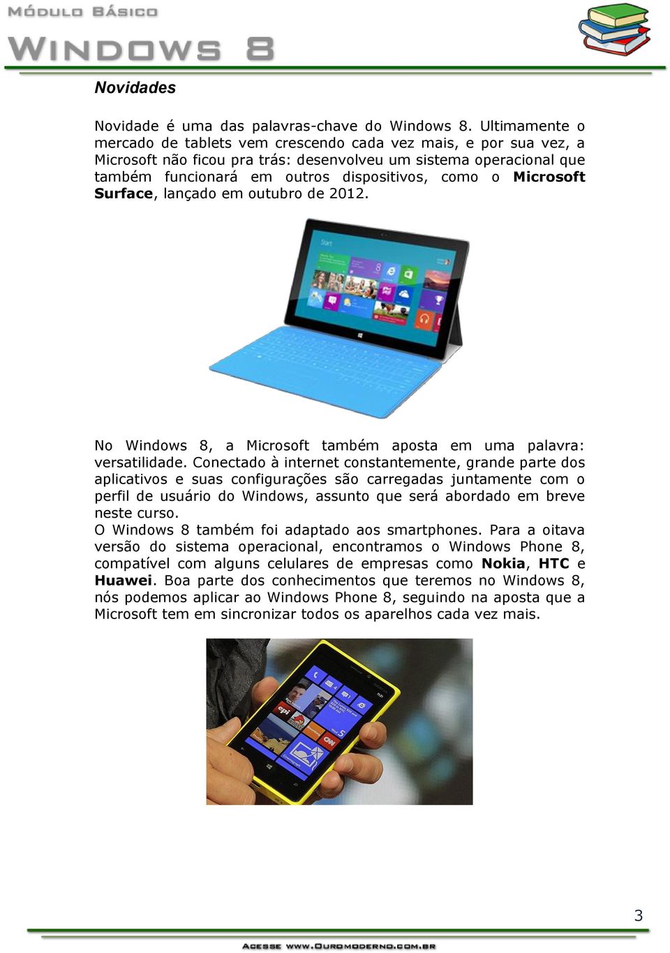 Microsoft Surface, lançado em outubro de 2012. No Windows 8, a Microsoft também aposta em uma palavra: versatilidade.