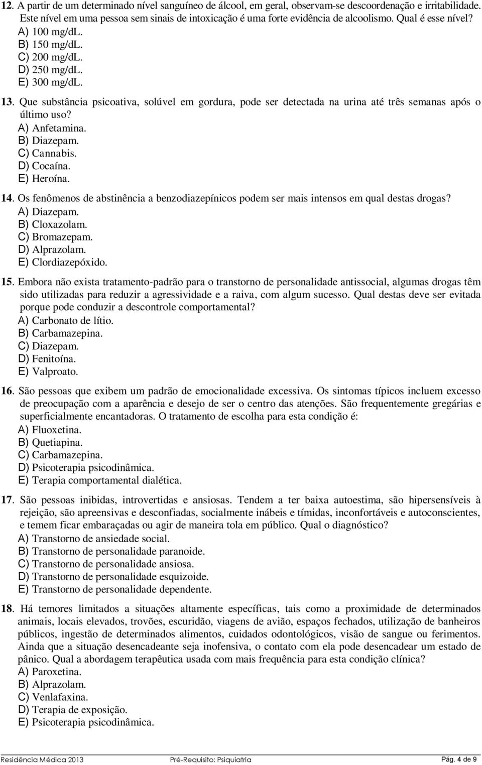 Que substância psicoativa, solúvel em gordura, pode ser detectada na urina até três semanas após o último uso? A) Anfetamina. B) Diazepam. C) Cannabis. D) Cocaína. E) Heroína. 14.