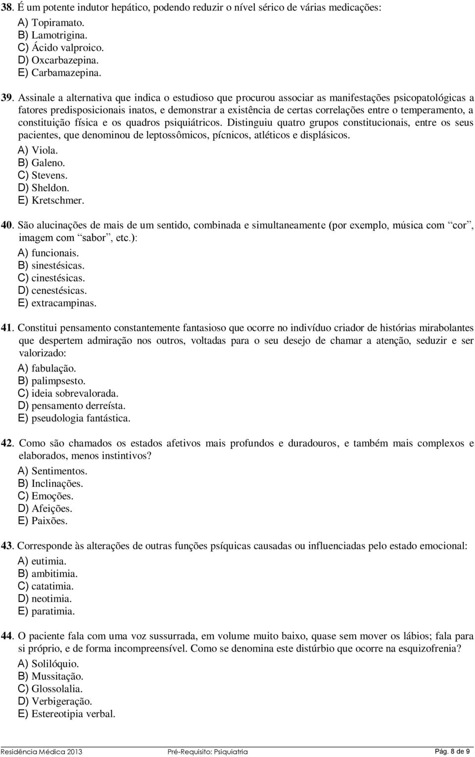 temperamento, a constituição física e os quadros psiquiátricos. Distinguiu quatro grupos constitucionais, entre os seus pacientes, que denominou de leptossômicos, pícnicos, atléticos e displásicos.