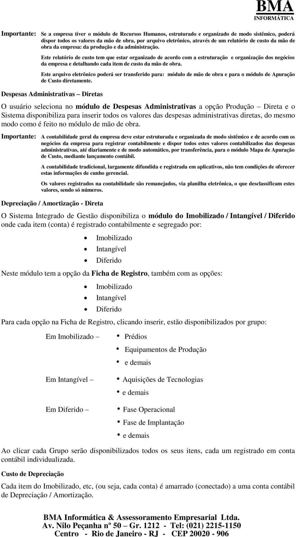 Este relatório de custo tem que estar organizado de acordo com a estruturação e organização dos negócios da empresa e detalhando cada item de custo da mão de obra.