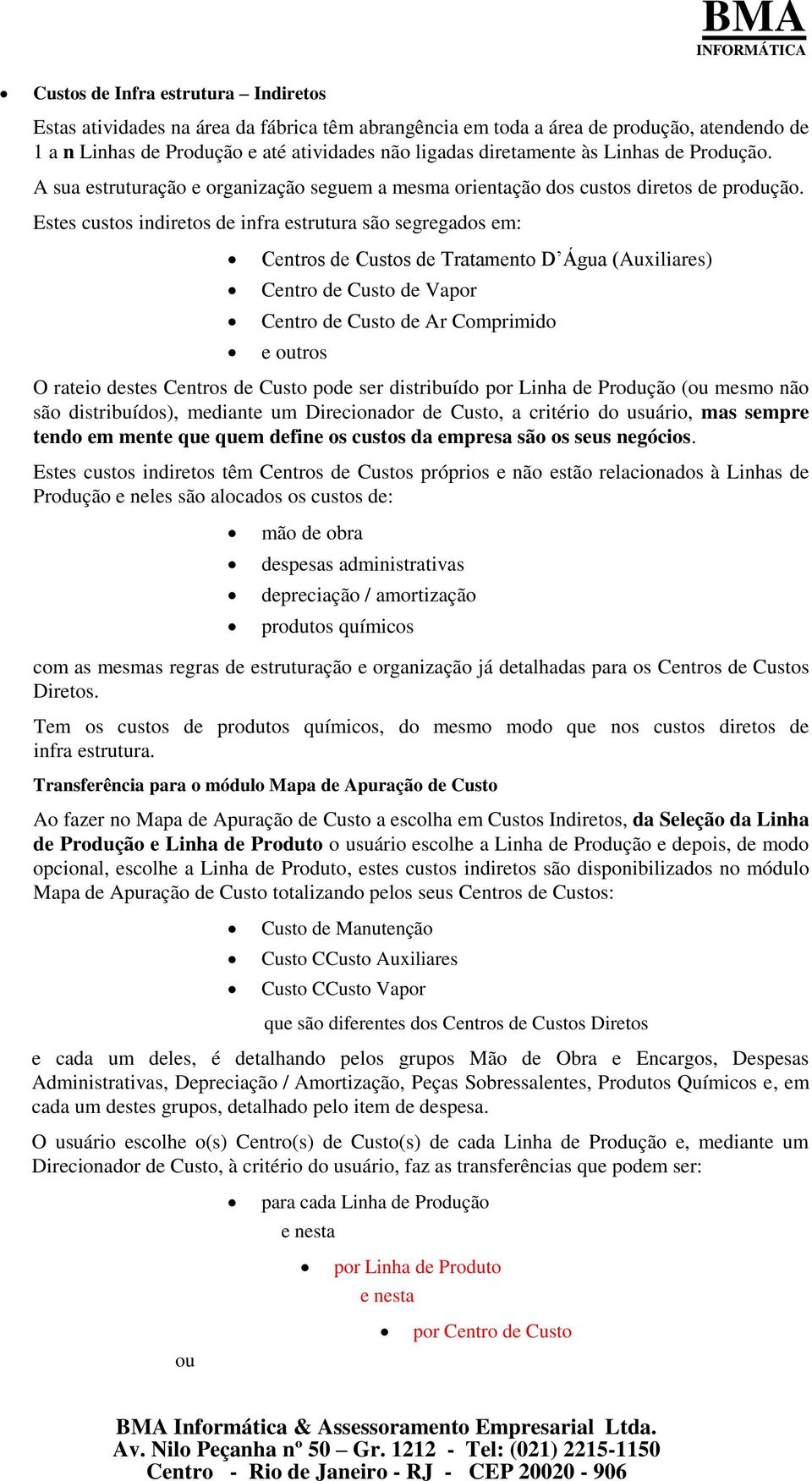 Estes custos indiretos de infra estrutura são segregados em: Centros de Custos de Tratamento D Água (Auxiliares) Centro de Custo de Vapor Centro de Custo de Ar Comprimido e outros O rateio destes