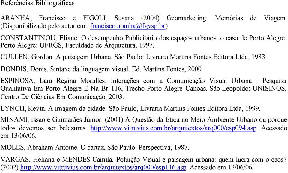 São Paulo: Livraria Martins Fontes Editora Ltda, 1983. DONDIS, Donis. Sintaxe da linguagem visual. Ed. Martins Fontes, 2000. ESPINOSA, Lara Regina Moralles.