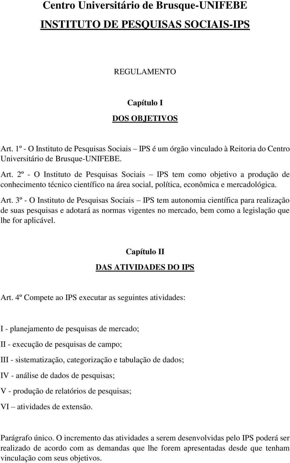 2º - O Instituto de Pesquisas Sociais IPS tem como objetivo a produção de conhecimento técnico científico na área social, política, econômica e mercadológica. Art.