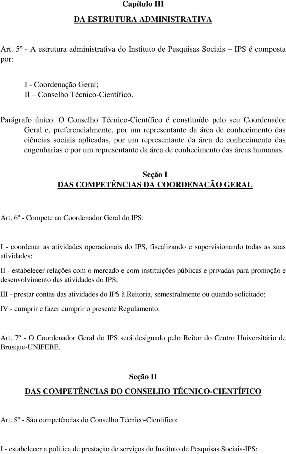 O Conselho Técnico-Científico é constituído pelo seu Coordenador Geral e, preferencialmente, por um representante da área de conhecimento das ciências sociais aplicadas, por um representante da área