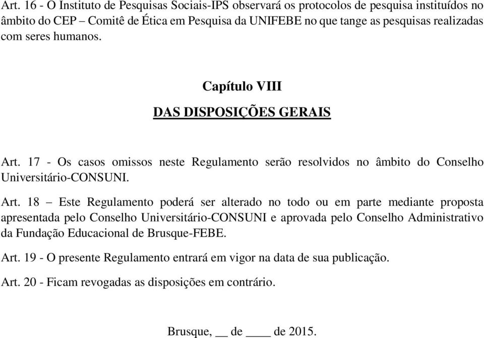 17 - Os casos omissos neste Regulamento serão resolvidos no âmbito do Conselho Universitário-CONSUNI. Art.