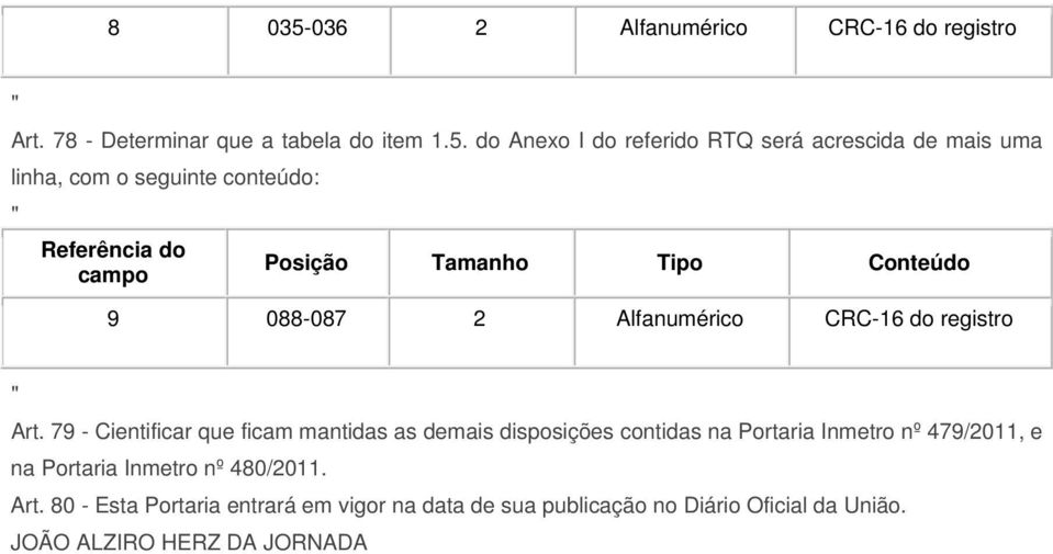 do Anexo I do referido RTQ será acrescida de mais uma linha, com o seguinte conteúdo: Referência do campo Posição Tamanho Tipo