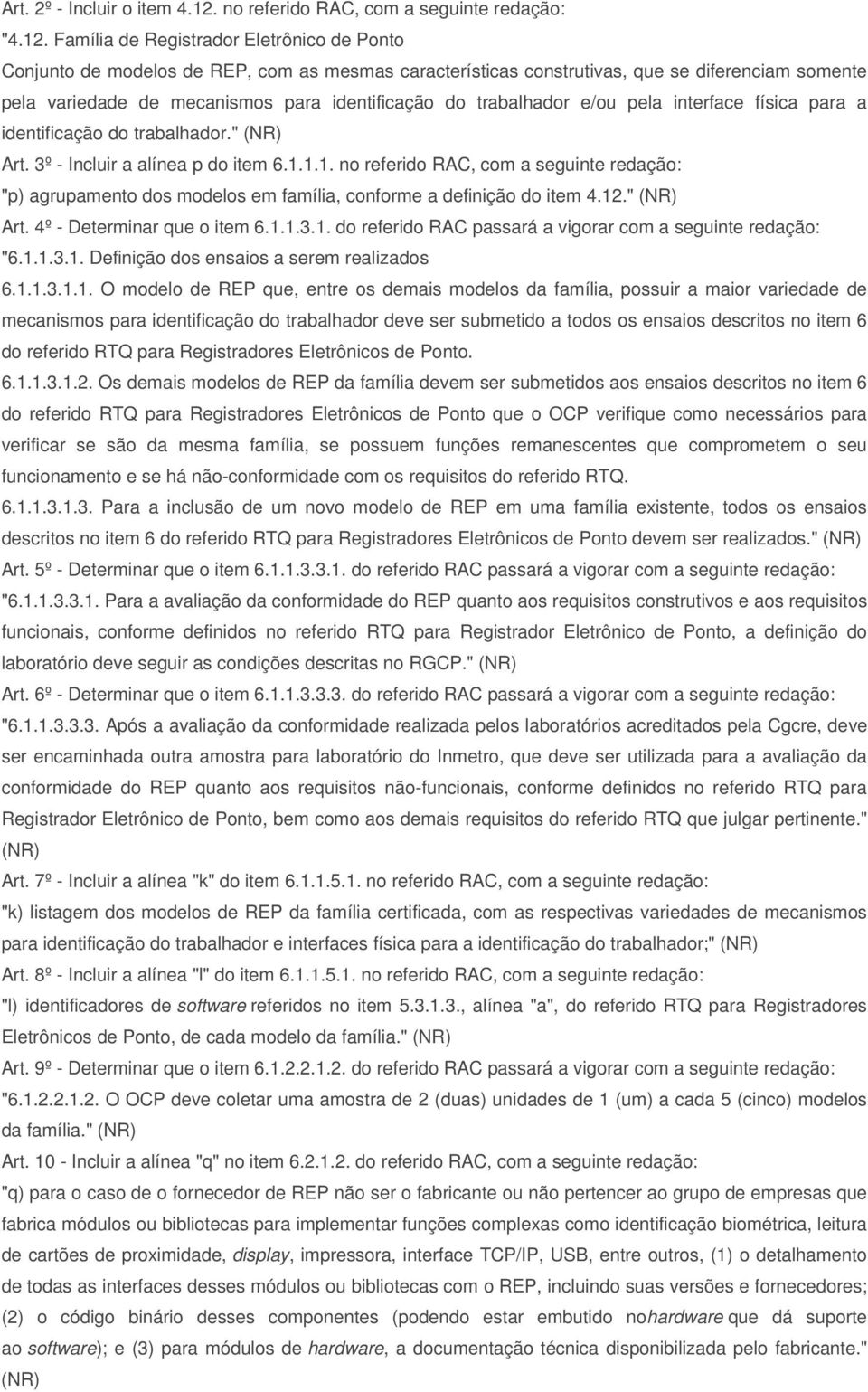 Família de Registrador Eletrônico de Ponto Conjunto de modelos de REP, com as mesmas características construtivas, que se diferenciam somente pela variedade de mecanismos para identificação do