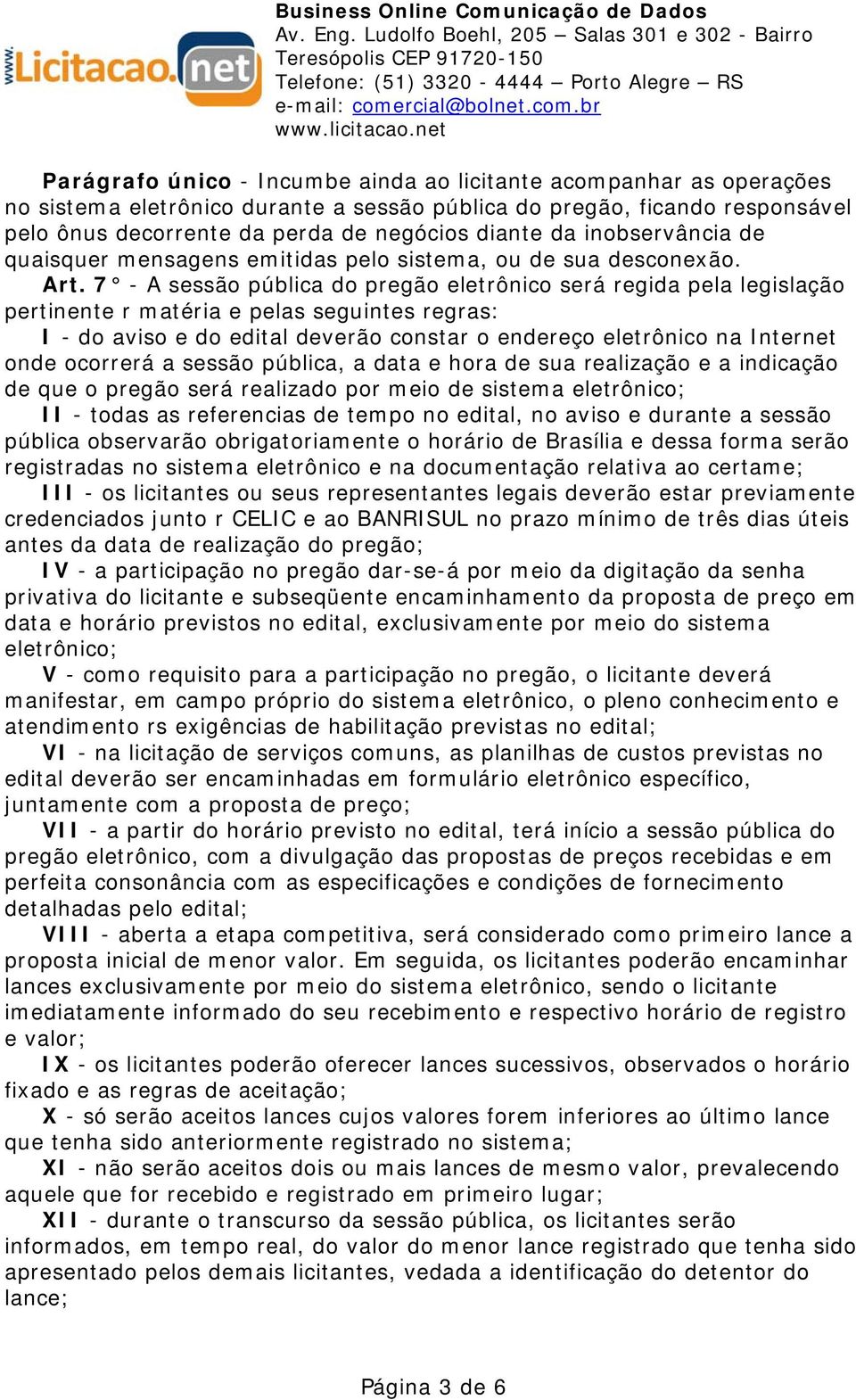 7 - A sessão pública do pregão eletrônico será regida pela legislação pertinente r matéria e pelas seguintes regras: I - do aviso e do edital deverão constar o endereço eletrônico na Internet onde