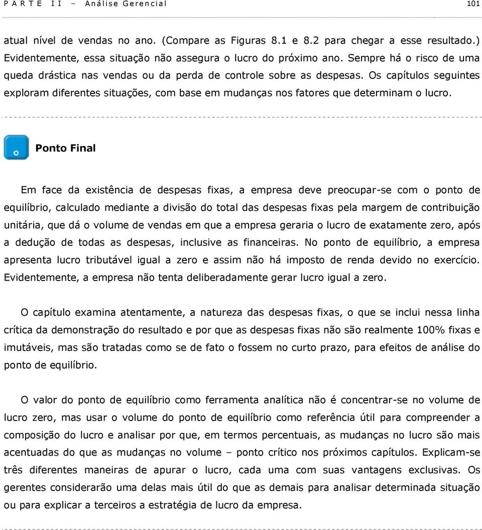 Os capítulos seguintes exploram diferentes situações, com base em mudanças nos fatores que determinam o lucro.