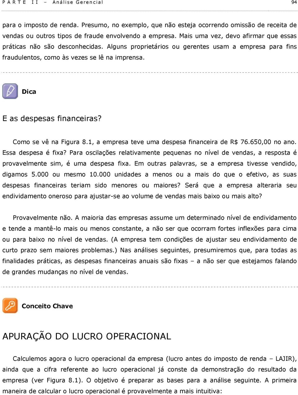 Dica E as despesas financeiras? Como se vê na Figura 8.1, a empresa teve uma despesa financeira de R$ 76.650,00 no ano. Essa despesa é fixa?