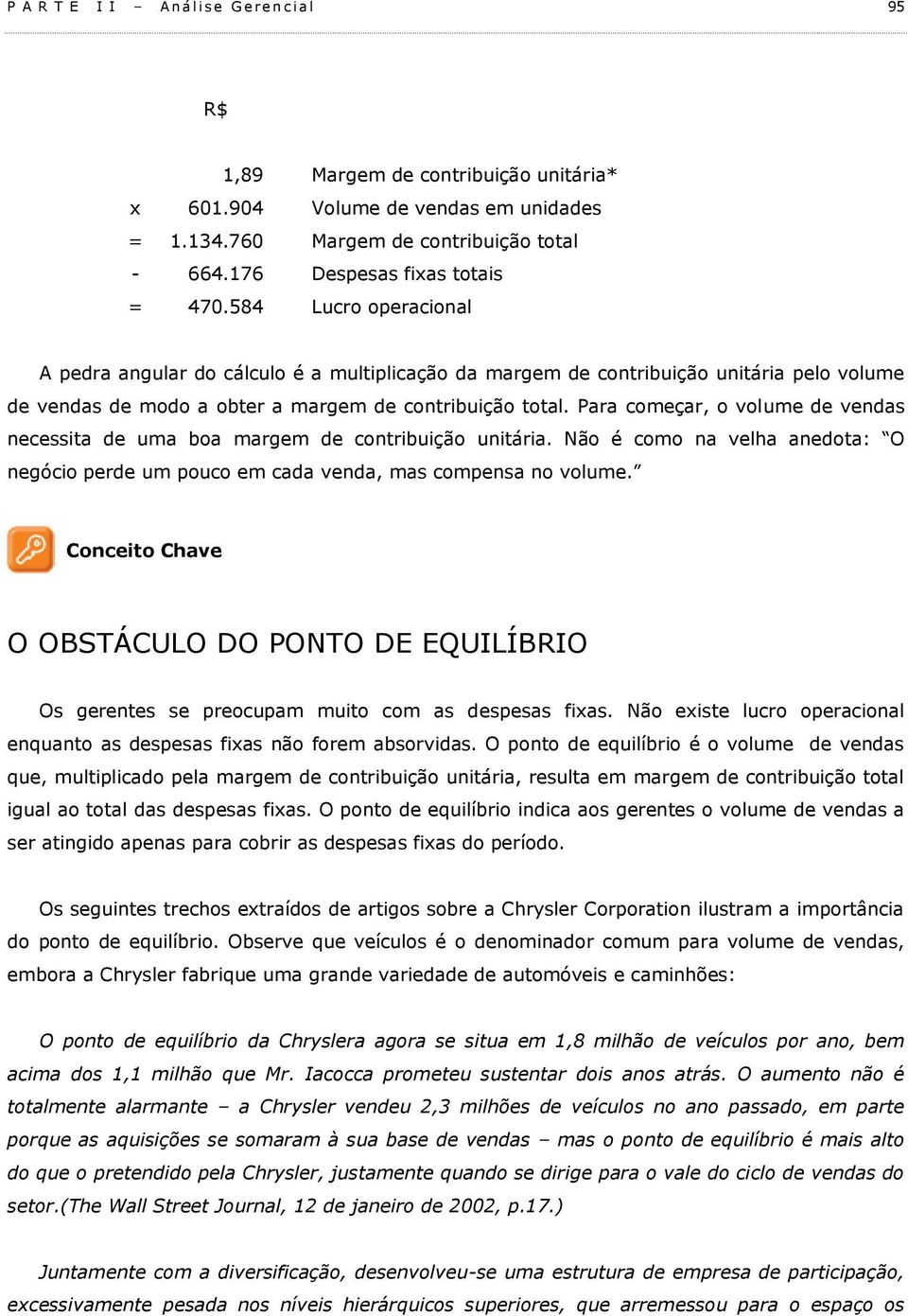 584 Lucro operacional A pedra angular do cálculo é a multiplicação da margem de contribuição unitária pelo volume de vendas de modo a obter a margem de contribuição total.