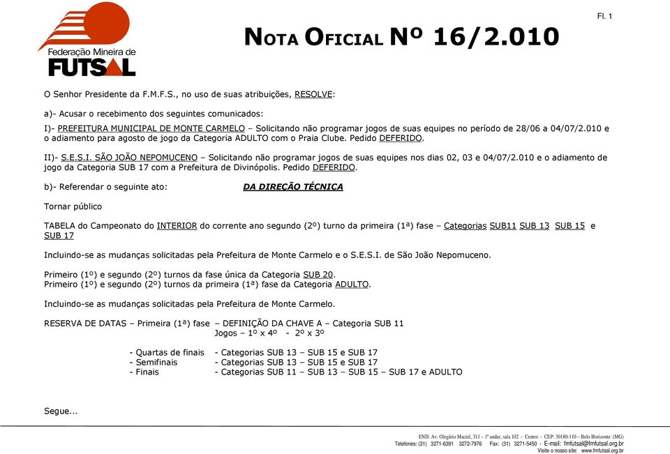 , no uso de suas atribuições, RESOLVE: a)- Acusar o recebimento dos seguintes comunicados: I)- PREFEITURA MUNICIPAL DE MONTE CARMELO Solicitando não programar jogos de suas equipes no período de