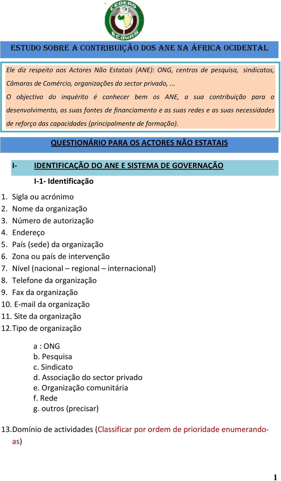 (principalmente de formação). QUESTIONÁRIO PARA OS ACTORES NÃO ESTATAIS I IDENTIFICAÇÃO DO ANE E SISTEMA DE GOVERNAÇÃO I 1 Identificação 1. Sigla ou acrónimo 2. Nome da organização 3.