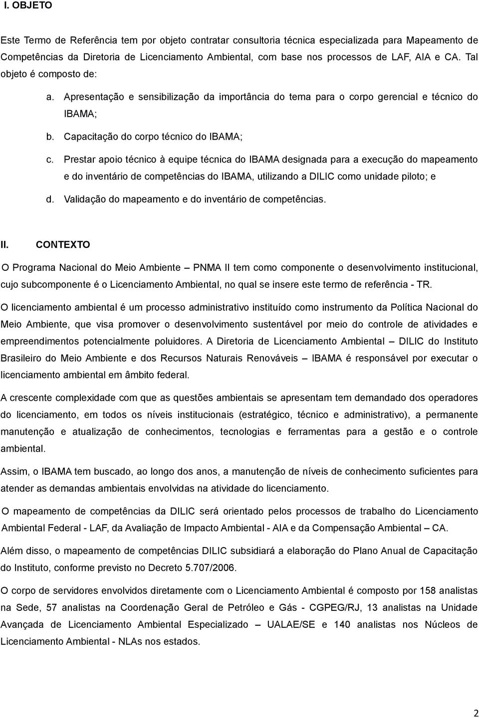 Prestar apoio técnico à equipe técnica do IBAMA designada para a execução do mapeamento e do inventário de competências do IBAMA, utilizando a DILIC como unidade piloto; e d.