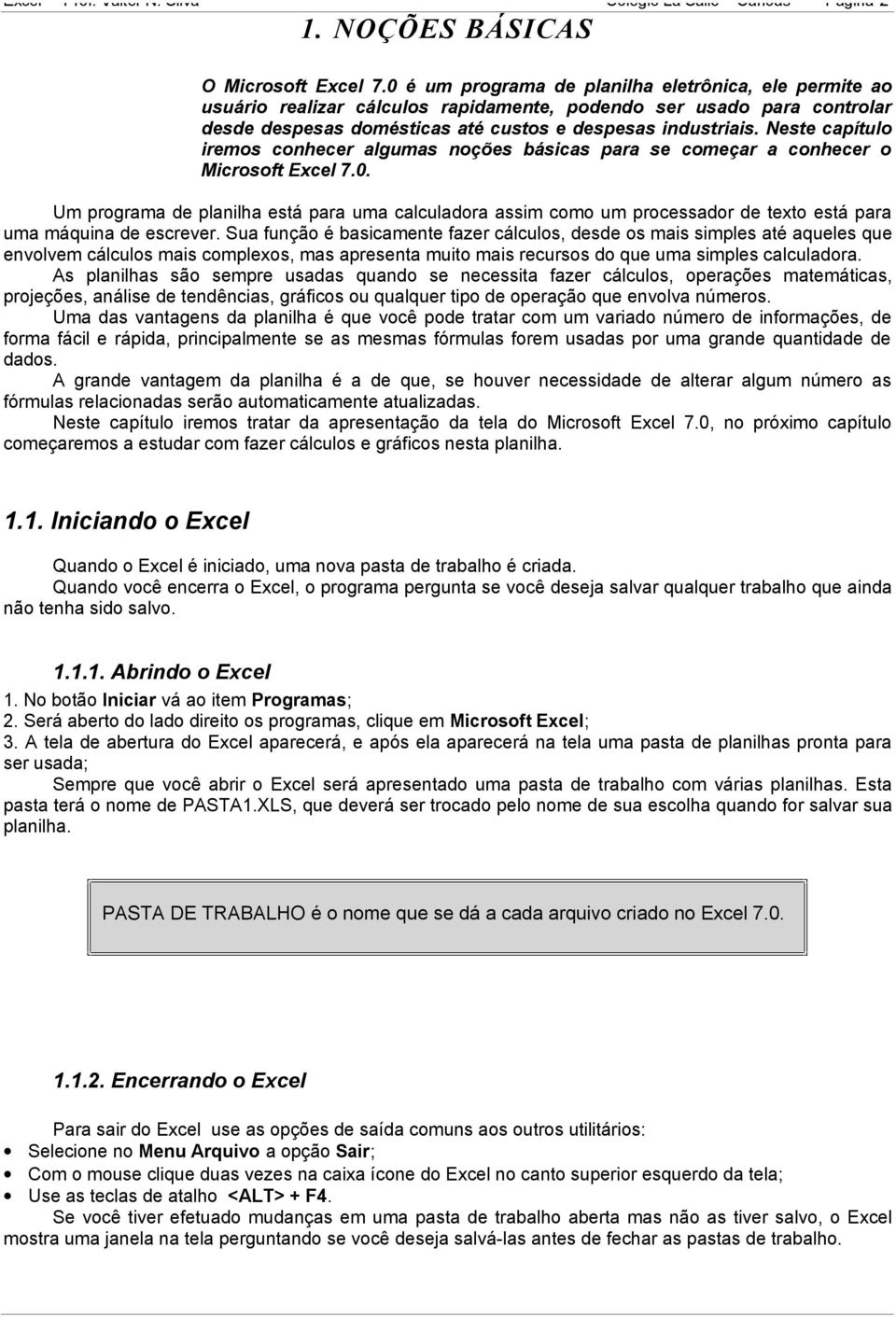 Neste capítulo iremos conhecer algumas noções básicas para se começar a conhecer o Microsoft Excel 7.0.