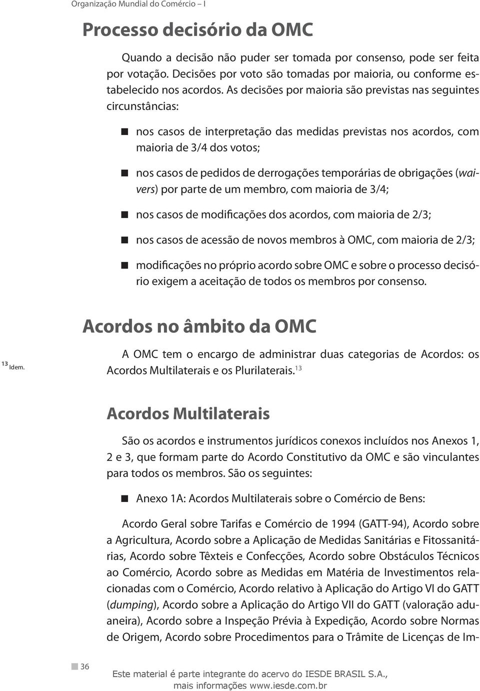 temporárias de obrigações ( waivers) por parte de um membro, com maioria de 3/4; nos casos de modificações dos acordos, com maioria de 2/3; nos casos de acessão de novos membros à OMC, com maioria de