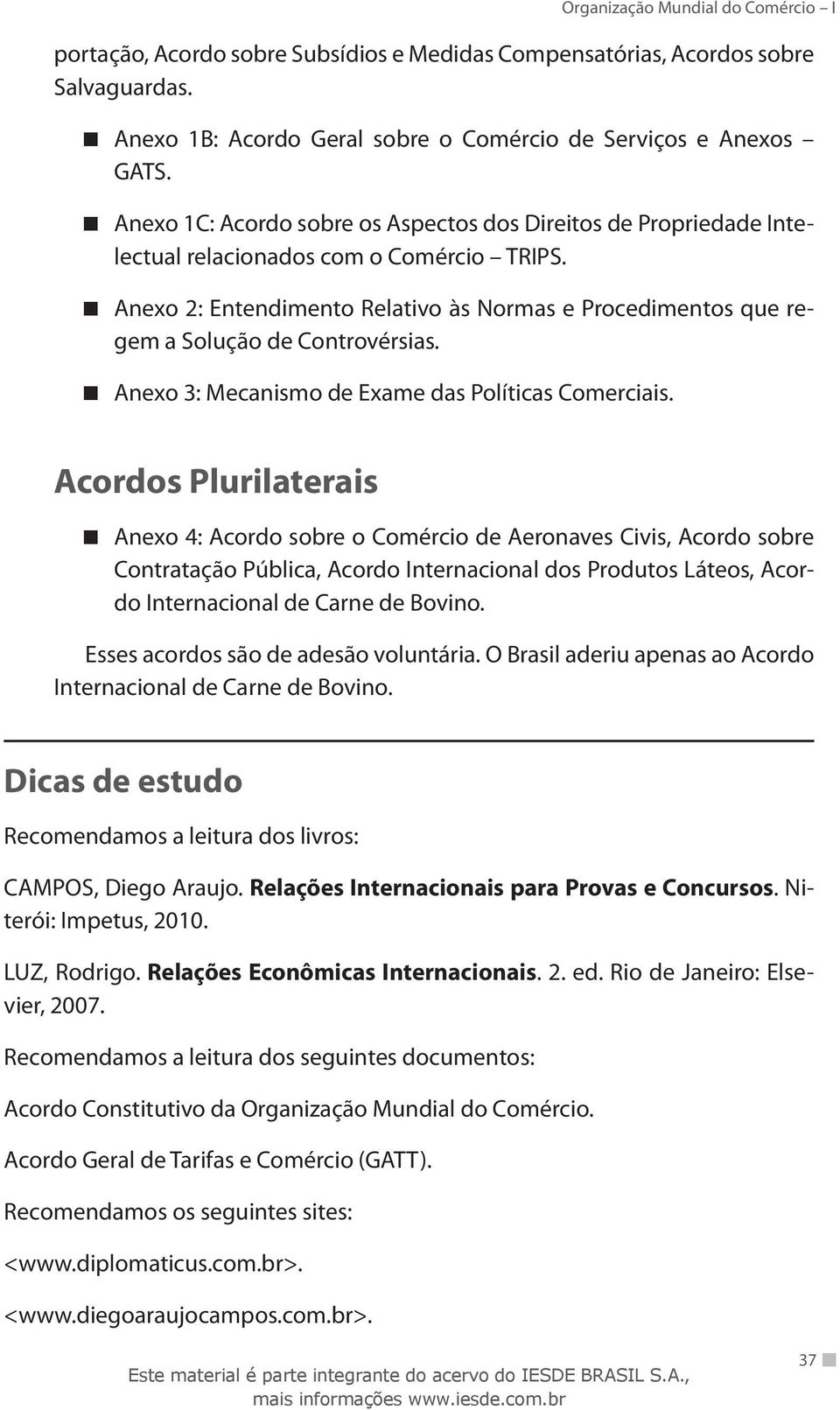 Anexo 2: Entendimento Relativo às Normas e Procedimentos que regem a Solução de Controvérsias. Anexo 3: Mecanismo de Exame das Políticas Comerciais.